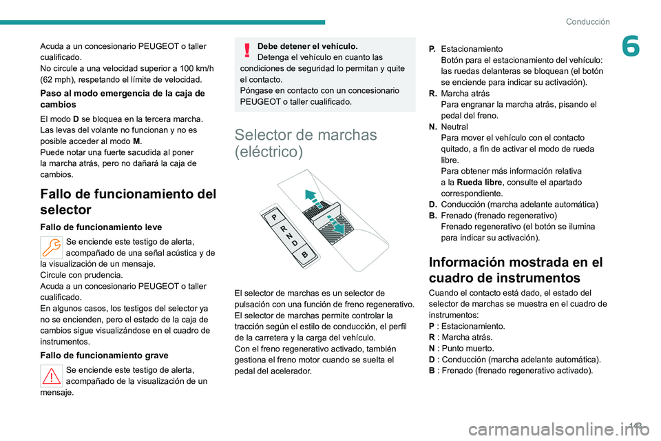 PEUGEOT PARTNER 2022 Manual del propietario (in Spanish) 143
Conducción
6Acuda a un concesionario PEUGEOT o taller
cualificado.
No circule a una velocidad superior a 100 km/h
(62 mph), respetando el límite de velocidad.
Paso al modo emergencia de la ca PEUGEOT PARTNER 2022 Manual del propietario (in Spanish) 143
Conducción
6Acuda a un concesionario PEUGEOT o taller
cualificado.
No circule a una velocidad superior a 100 km/h
(62 mph), respetando el límite de velocidad.
Paso al modo emergencia de la ca