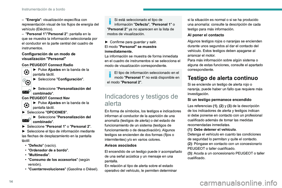 PEUGEOT PARTNER 2022 Manual del propietario (in Spanish) 14
Instrumentación de a bordo
– "Energía": visualización específica con
representación visual de los flujos de energía del
vehículo (Eléctrico).
–
"Personal 1"/"Per PEUGEOT PARTNER 2022 Manual del propietario (in Spanish) 14
Instrumentación de a bordo
– "Energía": visualización específica con
representación visual de los flujos de energía del
vehículo (Eléctrico).
–
"Personal 1"/"Per