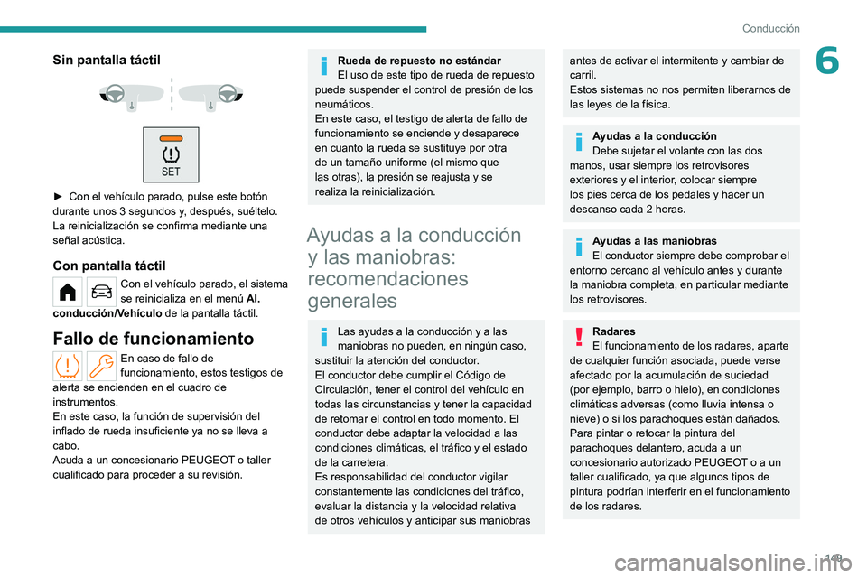 PEUGEOT PARTNER 2022 Manual del propietario (in Spanish) 149
Conducción
6Sin pantalla táctil
â–º Con el vehÃculo parado, pulse este botón
durante unos 3 segundos y , después, suéltelo.
La reinicialización se confirma mediante una
señal acà PEUGEOT PARTNER 2022 Manual del propietario (in Spanish) 149
Conducción
6Sin pantalla táctil
â–º Con el vehÃculo parado, pulse este botón
durante unos 3 segundos y , después, suéltelo.
La reinicialización se confirma mediante una
señal acÃ