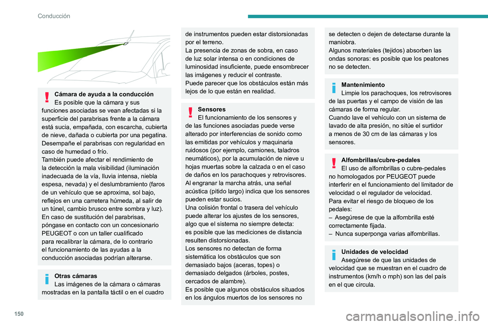 PEUGEOT PARTNER 2022 Manual del propietario (in Spanish) 150
Conducción
Cámara de ayuda a la conducción
Es posible que la cámara y sus
funciones asociadas se vean afectadas si la
superficie del parabrisas frente a la cámara
está sucia, empañada, PEUGEOT PARTNER 2022 Manual del propietario (in Spanish) 150
Conducción
Cámara de ayuda a la conducción
Es posible que la cámara y sus
funciones asociadas se vean afectadas si la
superficie del parabrisas frente a la cámara
está sucia, empañada,