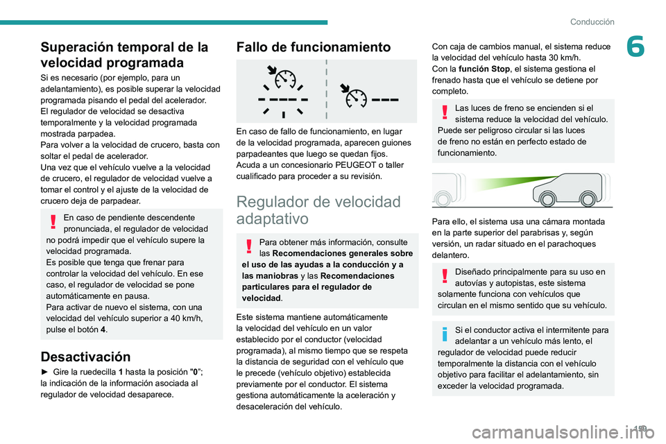 PEUGEOT PARTNER 2022 Manual del propietario (in Spanish) 159
Conducción
6Superación temporal de la
velocidad programada
Si es necesario (por ejemplo, para un
adelantamiento), es posible superar la velocidad
programada pisando el pedal del acelerador.
E PEUGEOT PARTNER 2022 Manual del propietario (in Spanish) 159
Conducción
6Superación temporal de la
velocidad programada
Si es necesario (por ejemplo, para un
adelantamiento), es posible superar la velocidad
programada pisando el pedal del acelerador.
E