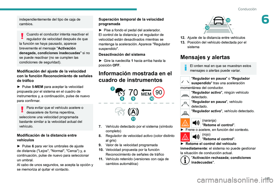 PEUGEOT PARTNER 2022 Manual del propietario (in Spanish) 161
Conducción
6independientemente del tipo de caja de
cambios.
Cuando el conductor intenta reactivar el
regulador de velocidad después de que
la función se haya pausado, aparece
brevemente el PEUGEOT PARTNER 2022 Manual del propietario (in Spanish) 161
Conducción
6independientemente del tipo de caja de
cambios.
Cuando el conductor intenta reactivar el
regulador de velocidad después de que
la función se haya pausado, aparece
brevemente el