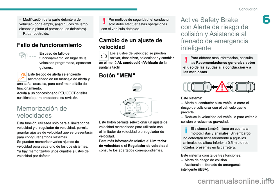PEUGEOT PARTNER 2022 Manual del propietario (in Spanish) 163
Conducción
6– Modificación de la parte delantera del
vehículo (por ejemplo, añadir luces de largo
alcance o pintar el parachoques delantero).
–
Radar obstruido.
Fallo de funcionamiento PEUGEOT PARTNER 2022 Manual del propietario (in Spanish) 163
Conducción
6– Modificación de la parte delantera del
vehículo (por ejemplo, añadir luces de largo
alcance o pintar el parachoques delantero).
–
Radar obstruido.
Fallo de funcionamiento