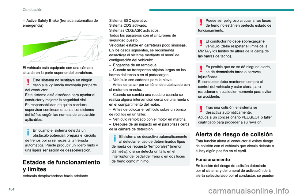 PEUGEOT PARTNER 2022 Manual del propietario (in Spanish) 164
Conducción
– Active Safety Brake (frenada automática de
emergencia)
El vehículo está equipado con una cámara
situada en la parte superior del parabrisas.
Este sistema no sustituye en PEUGEOT PARTNER 2022 Manual del propietario (in Spanish) 164
Conducción
– Active Safety Brake (frenada automática de
emergencia)
El vehículo está equipado con una cámara
situada en la parte superior del parabrisas.
Este sistema no sustituye en