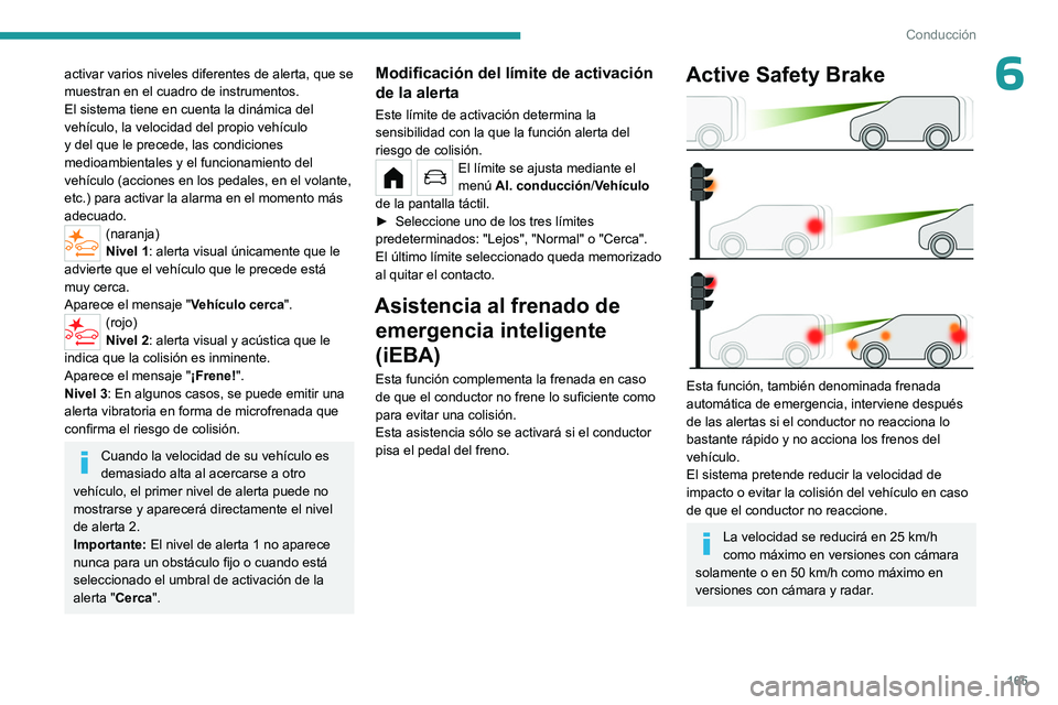 PEUGEOT PARTNER 2022 Manual del propietario (in Spanish) 165
Conducción
6activar varios niveles diferentes de alerta, que se
muestran en el cuadro de instrumentos.
El sistema tiene en cuenta la dinámica del
vehículo, la velocidad del propio vehículo
PEUGEOT PARTNER 2022 Manual del propietario (in Spanish) 165
Conducción
6activar varios niveles diferentes de alerta, que se
muestran en el cuadro de instrumentos.
El sistema tiene en cuenta la dinámica del
vehículo, la velocidad del propio vehículo