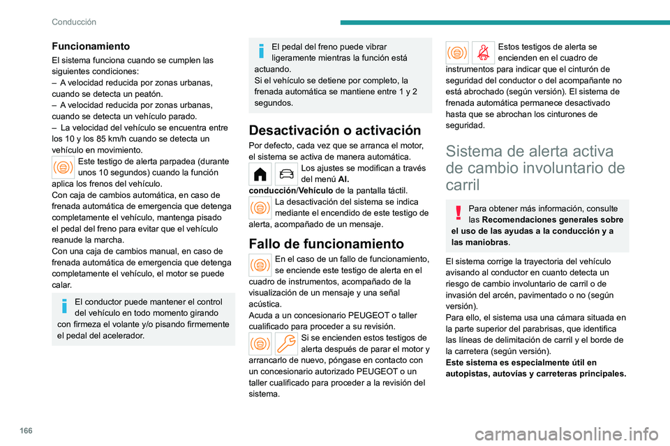 PEUGEOT PARTNER 2022 Manual del propietario (in Spanish) 166
Conducción
Funcionamiento
El sistema funciona cuando se cumplen las
siguientes condiciones:
–
A
velocidad reducida por zonas urbanas,
cuando se detecta un peatón.
–
A
velocidad redu PEUGEOT PARTNER 2022 Manual del propietario (in Spanish) 166
Conducción
Funcionamiento
El sistema funciona cuando se cumplen las
siguientes condiciones:
–
A
velocidad reducida por zonas urbanas,
cuando se detecta un peatón.
–
A
velocidad redu