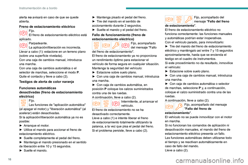 PEUGEOT PARTNER 2022 Manual del propietario (in Spanish) 16
Instrumentación de a bordo
alerta no avisará en caso de que se quede
abierta.
Freno de estacionamiento eléctricoFijo.
El freno de estacionamiento eléctrico está
aplicado.
Parpadeante.
La apl PEUGEOT PARTNER 2022 Manual del propietario (in Spanish) 16
Instrumentación de a bordo
alerta no avisará en caso de que se quede
abierta.
Freno de estacionamiento eléctricoFijo.
El freno de estacionamiento eléctrico está
aplicado.
Parpadeante.
La apl