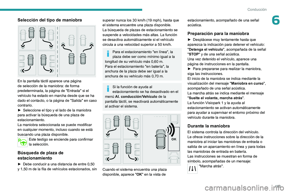 PEUGEOT PARTNER 2022 Manual del propietario (in Spanish) 183
Conducción
6Selección del tipo de maniobra
En la pantalla táctil aparece una página
de selección de la maniobra: de forma
predeterminada, la página de "Entrada" si el
vehÃculo PEUGEOT PARTNER 2022 Manual del propietario (in Spanish) 183
Conducción
6Selección del tipo de maniobra
En la pantalla táctil aparece una página
de selección de la maniobra: de forma
predeterminada, la página de "Entrada" si el
vehÃculo
