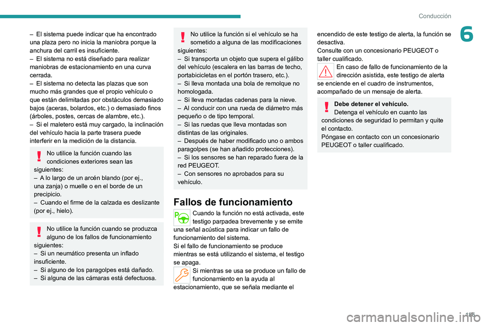 PEUGEOT PARTNER 2022 Manual del propietario (in Spanish) 185
Conducción
6– El sistema puede indicar que ha encontrado
una plaza pero no inicia la maniobra porque la
anchura del carril es insuficiente.
–
El sistema no está diseñado para realizar
PEUGEOT PARTNER 2022 Manual del propietario (in Spanish) 185
Conducción
6– El sistema puede indicar que ha encontrado
una plaza pero no inicia la maniobra porque la
anchura del carril es insuficiente.
–
El sistema no está diseñado para realizar