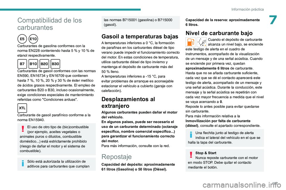 PEUGEOT PARTNER 2022 Manual del propietario (in Spanish)
187
Información práctica
7Compatibilidad de los
carburantes
Carburantes de gasolina conformes con la
norma EN228 conteniendo hasta 5 % y 10 % de
etanol respectivamente.
Carburantes d PEUGEOT PARTNER 2022 Manual del propietario (in Spanish)
187
Información práctica
7Compatibilidad de los
carburantes
Carburantes de gasolina conformes con la
norma EN228 conteniendo hasta 5 % y 10 % de
etanol respectivamente.
Carburantes d