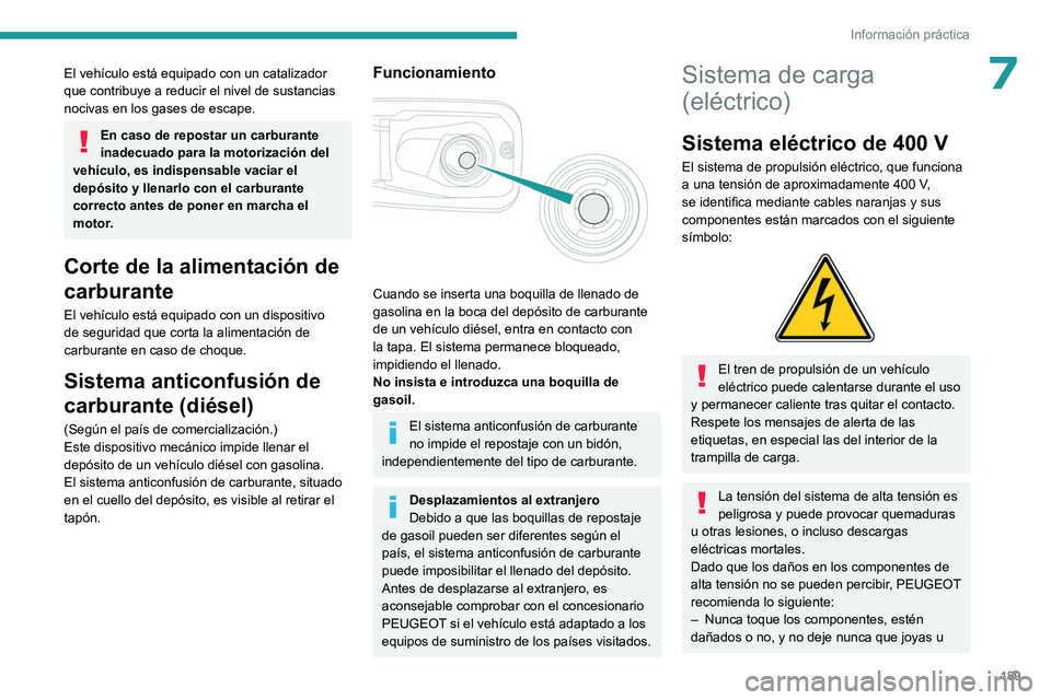 PEUGEOT PARTNER 2022 Manual del propietario (in Spanish) 189
Información práctica
7El vehículo está equipado con un catalizador
que contribuye a reducir el nivel de sustancias
nocivas en los gases de escape.
En caso de repostar un carburante
inadecua PEUGEOT PARTNER 2022 Manual del propietario (in Spanish) 189
Información práctica
7El vehículo está equipado con un catalizador
que contribuye a reducir el nivel de sustancias
nocivas en los gases de escape.
En caso de repostar un carburante
inadecua