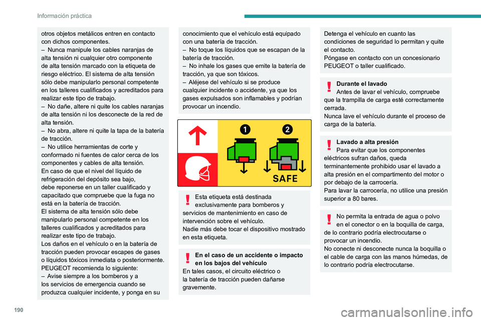 PEUGEOT PARTNER 2022 Manual del propietario (in Spanish) 190
Información práctica
otros objetos metálicos entren en contacto
con dichos componentes.
–
Nunca manipule los cables naranjas de
alta tensión ni cualquier otro componente
de alta tensión PEUGEOT PARTNER 2022 Manual del propietario (in Spanish) 190
Información práctica
otros objetos metálicos entren en contacto
con dichos componentes.
–
Nunca manipule los cables naranjas de
alta tensión ni cualquier otro componente
de alta tensión