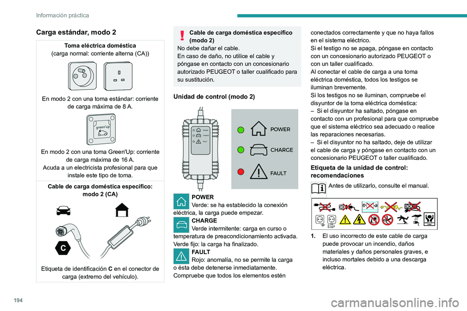 PEUGEOT PARTNER 2022 Manual del propietario (in Spanish) 194
Información práctica
Carga estándar, modo 2
Toma eléctrica doméstica
(carga normal: corriente alterna (CA))
En modo 2 con una toma estándar: corriente de carga máxima de 8 A.
En mo PEUGEOT PARTNER 2022 Manual del propietario (in Spanish) 194
Información práctica
Carga estándar, modo 2
Toma eléctrica doméstica
(carga normal: corriente alterna (CA))
En modo 2 con una toma estándar: corriente de carga máxima de 8 A.
En mo