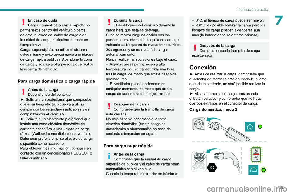 PEUGEOT PARTNER 2022 Manual del propietario (in Spanish) 199
Información práctica
7En caso de duda
Carga doméstica o carga rápida: no
permanezca dentro del vehÃculo o cerca
de este, ni cerca del cable de carga o de
la unidad de carga, ni siquiera du PEUGEOT PARTNER 2022 Manual del propietario (in Spanish) 199
Información práctica
7En caso de duda
Carga doméstica o carga rápida: no
permanezca dentro del vehÃculo o cerca
de este, ni cerca del cable de carga o de
la unidad de carga, ni siquiera du