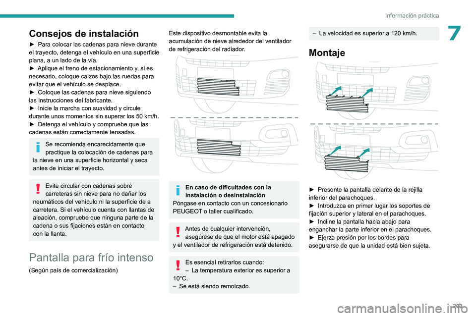 PEUGEOT PARTNER 2022 Manual del propietario (in Spanish) 203
Información práctica
7Consejos de instalación
â–º Para colocar las cadenas para nieve durante
el trayecto, detenga el vehÃculo en una superficie
plana, a un lado de la vÃa.
â–º
Aplique e PEUGEOT PARTNER 2022 Manual del propietario (in Spanish) 203
Información práctica
7Consejos de instalación
â–º Para colocar las cadenas para nieve durante
el trayecto, detenga el vehÃculo en una superficie
plana, a un lado de la vÃa.
â–º
Aplique e