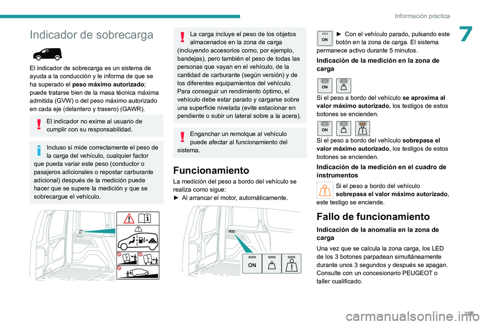 PEUGEOT PARTNER 2022 Manual del propietario (in Spanish) 205
Información práctica
7Indicador de sobrecarga
El indicador de sobrecarga es un sistema de
ayuda a la conducción y le informa de que se
ha superado el peso máximo autorizado;
puede tratar PEUGEOT PARTNER 2022 Manual del propietario (in Spanish) 205
Información práctica
7Indicador de sobrecarga
El indicador de sobrecarga es un sistema de
ayuda a la conducción y le informa de que se
ha superado el peso máximo autorizado;
puede tratar