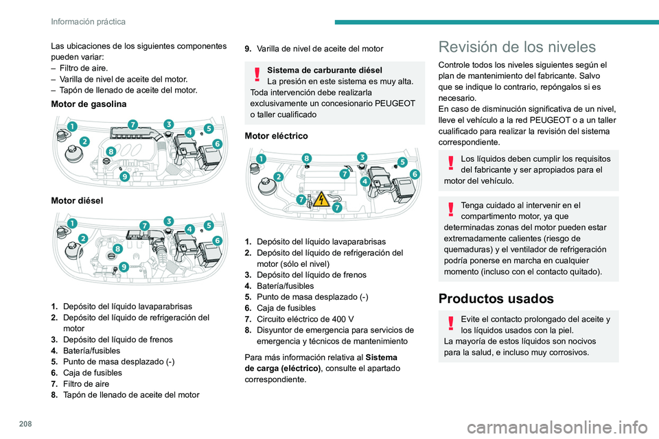 PEUGEOT PARTNER 2022 Manual del propietario (in Spanish) 208
Información práctica
Las ubicaciones de los siguientes componentes
pueden variar:
–
Filtro de aire.
–
V
arilla de nivel de aceite del motor.
–
T
apón de llenado de aceite del mot PEUGEOT PARTNER 2022 Manual del propietario (in Spanish) 208
Información práctica
Las ubicaciones de los siguientes componentes
pueden variar:
–
Filtro de aire.
–
V
arilla de nivel de aceite del motor.
–
T
apón de llenado de aceite del mot