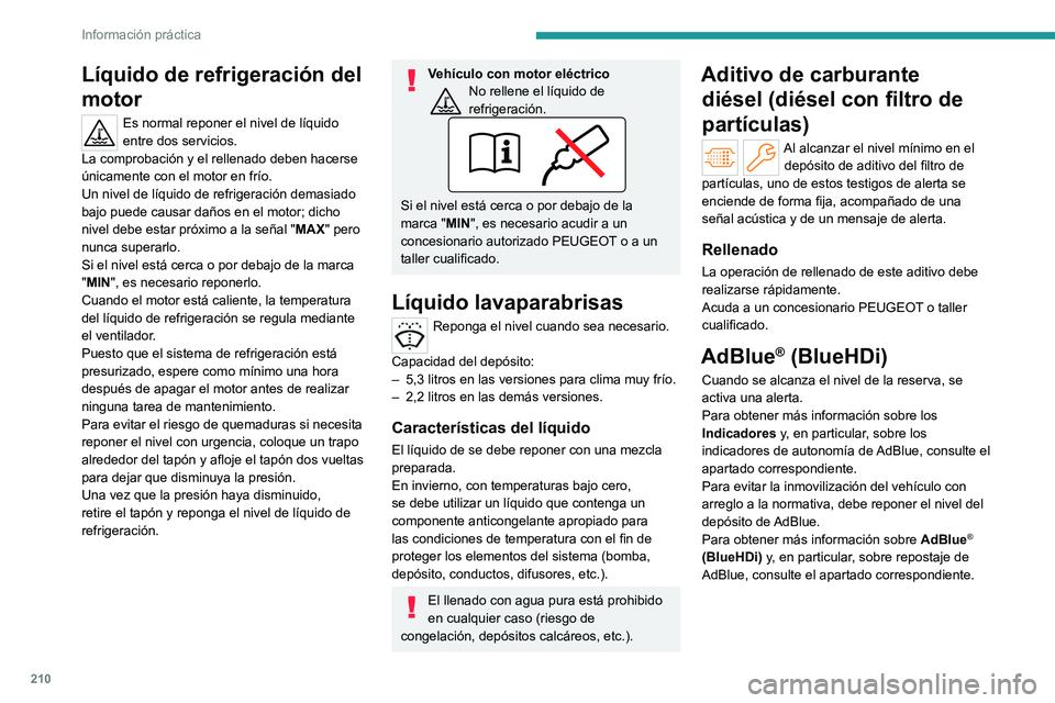 PEUGEOT PARTNER 2022 Manual del propietario (in Spanish) 210
Información práctica
Líquido de refrigeración del
motor
Es normal reponer el nivel de líquido
entre dos servicios.
La comprobación y el rellenado deben hacerse
únicamente con el motor en PEUGEOT PARTNER 2022 Manual del propietario (in Spanish) 210
Información práctica
Líquido de refrigeración del
motor
Es normal reponer el nivel de líquido
entre dos servicios.
La comprobación y el rellenado deben hacerse
únicamente con el motor en