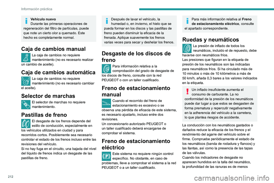 PEUGEOT PARTNER 2022 Manual del propietario (in Spanish) 212
Información práctica
Vehículo nuevo
Durante las primeras operaciones de
regeneración del filtro de partículas, puede
que note un cierto olor a quemado. Este
hecho es completamente normal.
PEUGEOT PARTNER 2022 Manual del propietario (in Spanish) 212
Información práctica
Vehículo nuevo
Durante las primeras operaciones de
regeneración del filtro de partículas, puede
que note un cierto olor a quemado. Este
hecho es completamente normal.