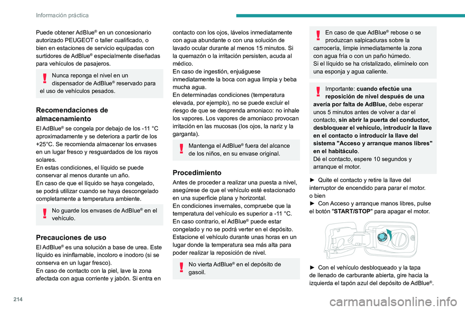 PEUGEOT PARTNER 2022 Manual del propietario (in Spanish) 214
Información práctica
Puede obtener AdBlue® en un concesionario
autorizado PEUGEOT o taller cualificado, o
bien en estaciones de servicio equipadas con
surtidores de AdBlue
® especialmente PEUGEOT PARTNER 2022 Manual del propietario (in Spanish) 214
Información práctica
Puede obtener AdBlue® en un concesionario
autorizado PEUGEOT o taller cualificado, o
bien en estaciones de servicio equipadas con
surtidores de AdBlue
® especialmente