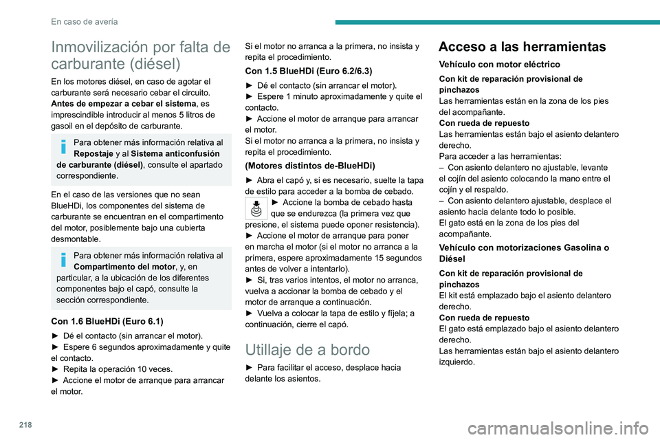 PEUGEOT PARTNER 2022 Manual del propietario (in Spanish) 218
En caso de avería
Inmovilización por falta de
carburante (diésel)
En los motores diésel, en caso de agotar el
carburante será necesario cebar el circuito.
Antes de empezar a cebar el sistem PEUGEOT PARTNER 2022 Manual del propietario (in Spanish) 218
En caso de avería
Inmovilización por falta de
carburante (diésel)
En los motores diésel, en caso de agotar el
carburante será necesario cebar el circuito.
Antes de empezar a cebar el sistem