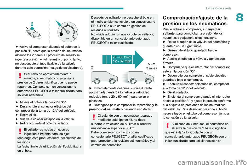 PEUGEOT PARTNER 2022 Manual del propietario (in Spanish) 221
En caso de averÃa
8
► Active el compresor situando el botón en la
posición " I
", hasta que la presión del neumático
alcance los 2 bares. El producto de sellado se
inyecta a p PEUGEOT PARTNER 2022 Manual del propietario (in Spanish) 221
En caso de averÃa
8
► Active el compresor situando el botón en la
posición " I
", hasta que la presión del neumático
alcance los 2 bares. El producto de sellado se
inyecta a p