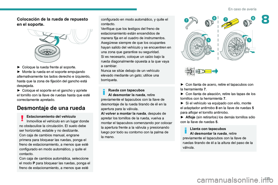 PEUGEOT PARTNER 2022 Manual del propietario (in Spanish) 223
En caso de averÃa
8Colocación de la rueda de repuesto
en el soporte.
â–º Coloque la rueda frente al soporte.
â–º Monte la rueda en el soporte empujando
alternativamente los lados derecho PEUGEOT PARTNER 2022 Manual del propietario (in Spanish) 223
En caso de averÃa
8Colocación de la rueda de repuesto
en el soporte.
â–º Coloque la rueda frente al soporte.
â–º Monte la rueda en el soporte empujando
alternativamente los lados derecho