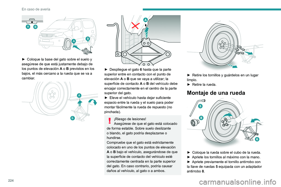 PEUGEOT PARTNER 2022 Manual del propietario (in Spanish) 224
En caso de averÃa
â–º Coloque la base del gato sobre el suelo y
asegúrese de que está justamente debajo de
los puntos de elevación A
o B previstos en los
bajos, el más cercano a la rue PEUGEOT PARTNER 2022 Manual del propietario (in Spanish) 224
En caso de averÃa
â–º Coloque la base del gato sobre el suelo y
asegúrese de que está justamente debajo de
los puntos de elevación A
o B previstos en los
bajos, el más cercano a la rue
