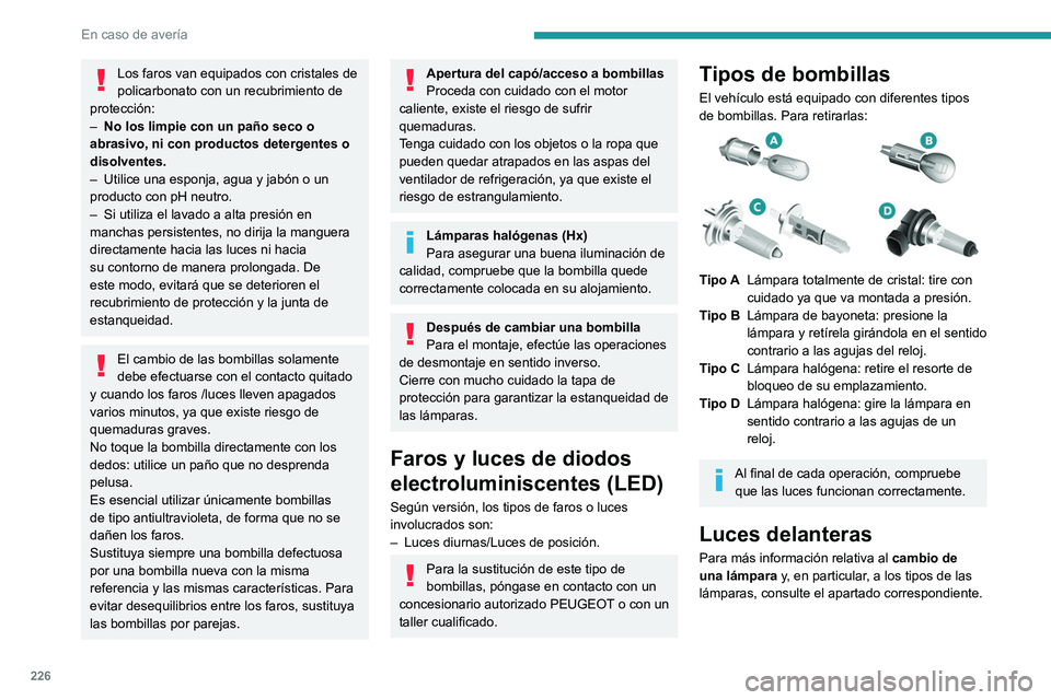 PEUGEOT PARTNER 2022 Manual del propietario (in Spanish) 226
En caso de averÃa
Los faros van equipados con cristales de
policarbonato con un recubrimiento de
protección:
–
No los limpie con un paño seco o
abrasivo, ni con productos detergentes o
PEUGEOT PARTNER 2022 Manual del propietario (in Spanish) 226
En caso de averÃa
Los faros van equipados con cristales de
policarbonato con un recubrimiento de
protección:
–
No los limpie con un paño seco o
abrasivo, ni con productos detergentes o