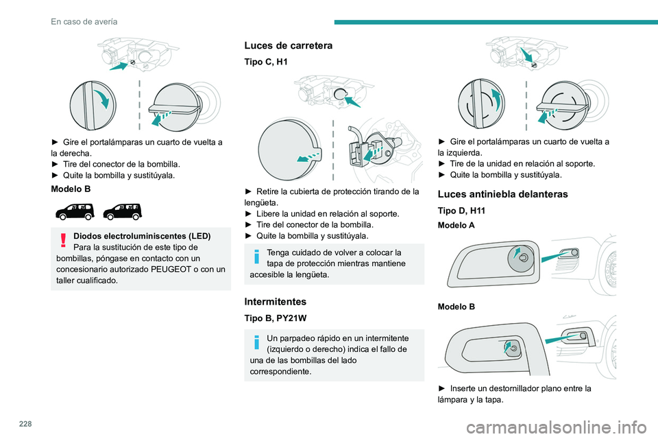 PEUGEOT PARTNER 2022 Manual del propietario (in Spanish) 228
En caso de averÃa
► Gire el portalámparas un cuarto de vuelta a
la derecha.
â–º
T
ire del conector de la bombilla.
â–º
Quite la bombilla y sustitúyala.
Modelo B
Diodos electrolumin PEUGEOT PARTNER 2022 Manual del propietario (in Spanish) 228
En caso de averÃa
► Gire el portalámparas un cuarto de vuelta a
la derecha.
â–º
T
ire del conector de la bombilla.
â–º
Quite la bombilla y sustitúyala.
Modelo B
Diodos electrolumin