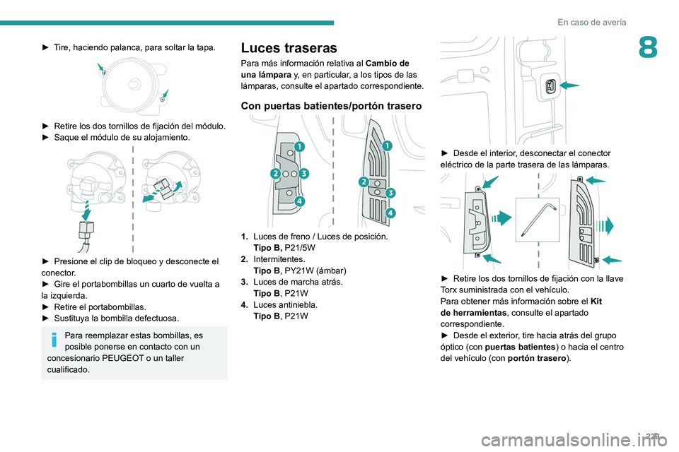 PEUGEOT PARTNER 2022 Manual del propietario (in Spanish) 229
En caso de avería
8► Tire, haciendo palanca, para soltar la tapa.
► Retire los dos tornillos de fijación del módulo.
► Saque el módulo de su alojamiento.
► Presione el clip de b PEUGEOT PARTNER 2022 Manual del propietario (in Spanish) 229
En caso de avería
8► Tire, haciendo palanca, para soltar la tapa.
► Retire los dos tornillos de fijación del módulo.
► Saque el módulo de su alojamiento.
► Presione el clip de b