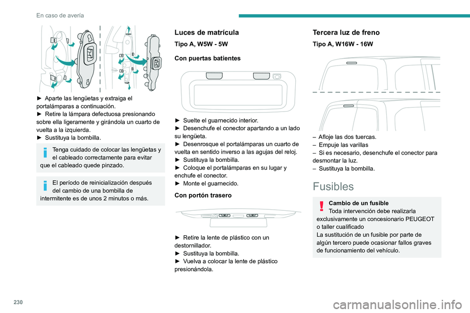 PEUGEOT PARTNER 2022 Manual del propietario (in Spanish) 230
En caso de avería
► Aparte las lengüetas y extraiga el
portalámparas a continuación.
►
Retire la lámpara defectuosa presionando
sobre ella ligeramente y girándola un cuarto de
vue PEUGEOT PARTNER 2022 Manual del propietario (in Spanish) 230
En caso de avería
► Aparte las lengüetas y extraiga el
portalámparas a continuación.
►
Retire la lámpara defectuosa presionando
sobre ella ligeramente y girándola un cuarto de
vue