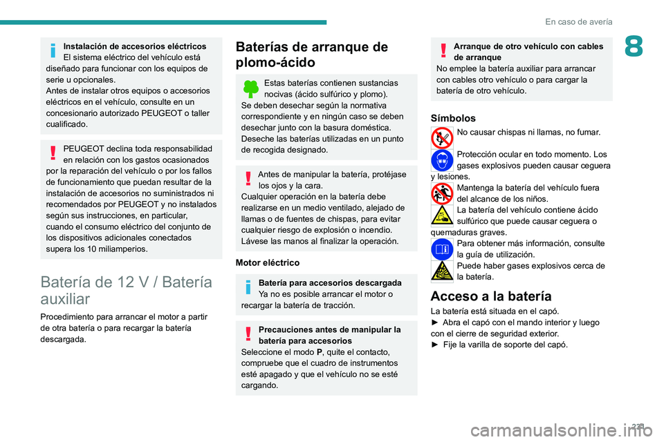 PEUGEOT PARTNER 2022 Manual del propietario (in Spanish) 231
En caso de avería
8Instalación de accesorios eléctricos
El sistema eléctrico del vehículo está
diseñado para funcionar con los equipos de
serie u opcionales.
Antes de instalar otros equip PEUGEOT PARTNER 2022 Manual del propietario (in Spanish) 231
En caso de avería
8Instalación de accesorios eléctricos
El sistema eléctrico del vehículo está
diseñado para funcionar con los equipos de
serie u opcionales.
Antes de instalar otros equip