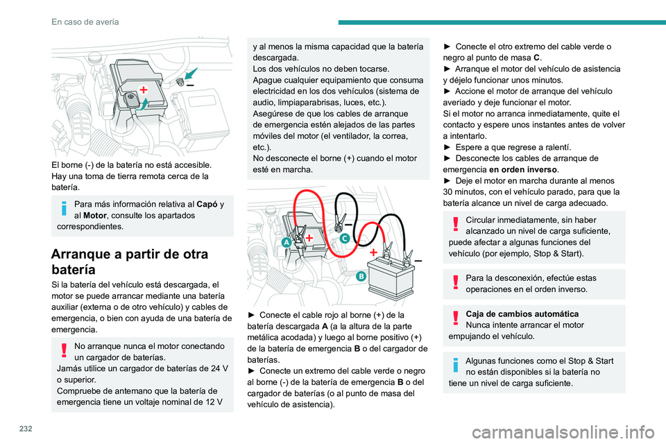 PEUGEOT PARTNER 2022 Manual del propietario (in Spanish) 232
En caso de avería
El borne (-) de la batería no está accesible.
Hay una toma de tierra remota cerca de la
batería.
Para más información relativa al Capó y
al Motor, consulte los apartad PEUGEOT PARTNER 2022 Manual del propietario (in Spanish) 232
En caso de avería
El borne (-) de la batería no está accesible.
Hay una toma de tierra remota cerca de la
batería.
Para más información relativa al Capó y
al Motor, consulte los apartad
