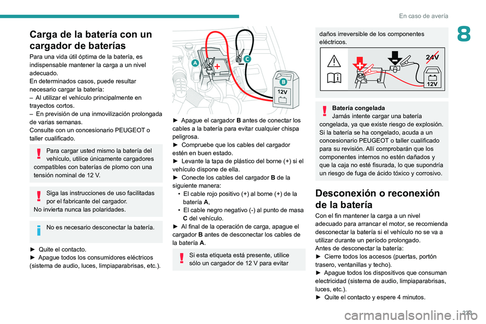 PEUGEOT PARTNER 2022 Manual del propietario (in Spanish) 233
En caso de avería
8Carga de la batería con un
cargador de baterías
Para una vida útil óptima de la batería, es
indispensable mantener la carga a un nivel
adecuado.
En determinados casos, PEUGEOT PARTNER 2022 Manual del propietario (in Spanish) 233
En caso de avería
8Carga de la batería con un
cargador de baterías
Para una vida útil óptima de la batería, es
indispensable mantener la carga a un nivel
adecuado.
En determinados casos,