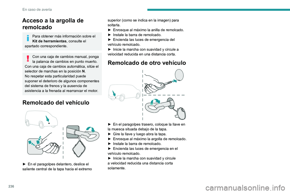 PEUGEOT PARTNER 2022 Manual del propietario (in Spanish) 236
En caso de avería
Acceso a la argolla de remolcado
Para obtener más información sobre el
Kit de herramientas, consulte el
apartado correspondiente.
Con una caja de cambios manual, ponga
la p PEUGEOT PARTNER 2022 Manual del propietario (in Spanish) 236
En caso de avería
Acceso a la argolla de remolcado
Para obtener más información sobre el
Kit de herramientas, consulte el
apartado correspondiente.
Con una caja de cambios manual, ponga
la p