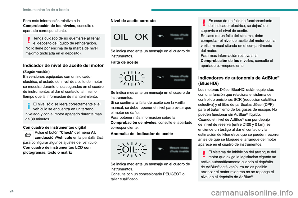 PEUGEOT PARTNER 2022  Manual del propietario (in Spanish) 24
Instrumentación de a bordo
Para más información relativa a la 
Comprobación de los niveles, consulte el 
apartado correspondiente.
Tenga cuidado de no quemarse al llenar  el depósito de líqui