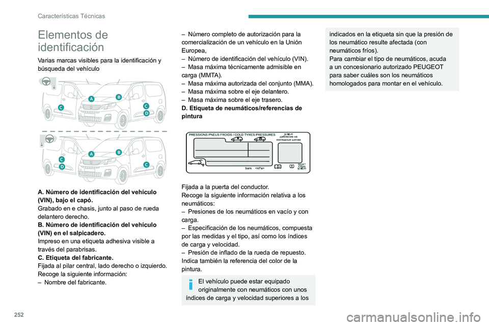 PEUGEOT PARTNER 2022 Manual del propietario (in Spanish) 252
Características Técnicas
Elementos de
identificación
Varias marcas visibles para la identificación y
búsqueda del vehículo
A. Número de identificación del vehículo
(VIN), bajo el c PEUGEOT PARTNER 2022 Manual del propietario (in Spanish) 252
Características Técnicas
Elementos de
identificación
Varias marcas visibles para la identificación y
búsqueda del vehículo
A. Número de identificación del vehículo
(VIN), bajo el c