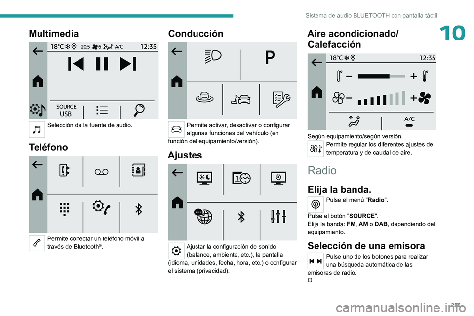 PEUGEOT PARTNER 2022 Manual del propietario (in Spanish) 255
Sistema de audio BLUETOOTH con pantalla táctil
10Multimedia
Selección de la fuente de audio.
Teléfono
Permite conectar un teléfono móvil a
través de Bluetooth®.
Conducción
Permi PEUGEOT PARTNER 2022 Manual del propietario (in Spanish) 255
Sistema de audio BLUETOOTH con pantalla táctil
10Multimedia
Selección de la fuente de audio.
Teléfono
Permite conectar un teléfono móvil a
través de Bluetooth®.
Conducción
Permi