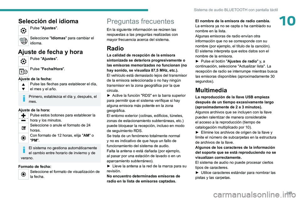 PEUGEOT PARTNER 2022  Manual del propietario (in Spanish) 261
Sistema de audio BLUETOOTH con pantalla táctil
10Selección del idioma
Pulse "Ajustes". 
Seleccione "Idiomas" para cambiar el 
idioma.
Ajuste de fecha y hora
Pulse "Ajustes