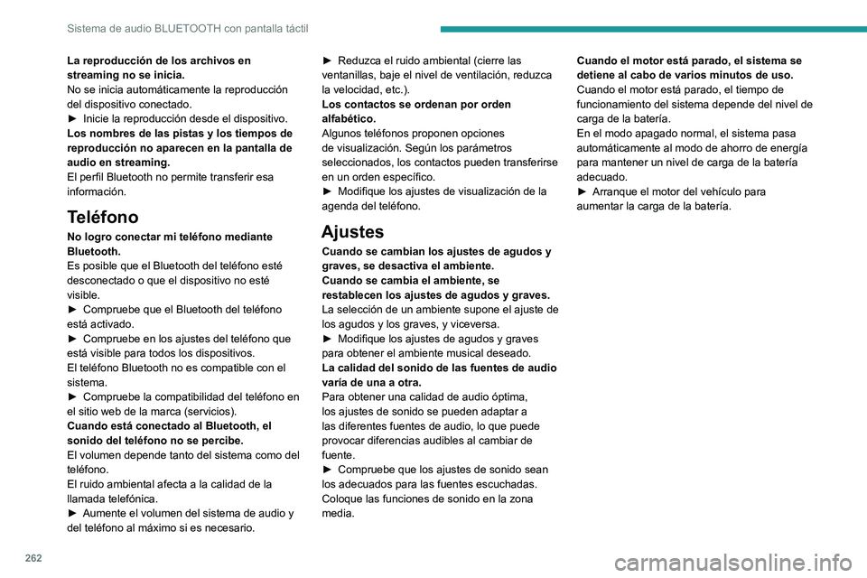 PEUGEOT PARTNER 2022  Manual del propietario (in Spanish) 262
Sistema de audio BLUETOOTH con pantalla táctil
La reproducción de los archivos en 
streaming no se inicia.
No se inicia automáticamente la reproducción 
del dispositivo conectado.
► 
Inicie 