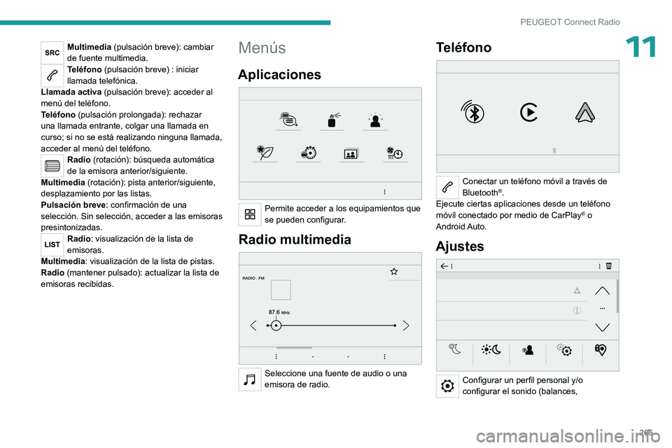 PEUGEOT PARTNER 2022  Manual del propietario (in Spanish) 265
PEUGEOT Connect Radio
11Multimedia (pulsación breve): cambiar 
de fuente multimedia.
Teléfono (pulsación breve) : iniciar 
llamada telefónica.
Llamada activa (pulsación breve): acceder al 
me