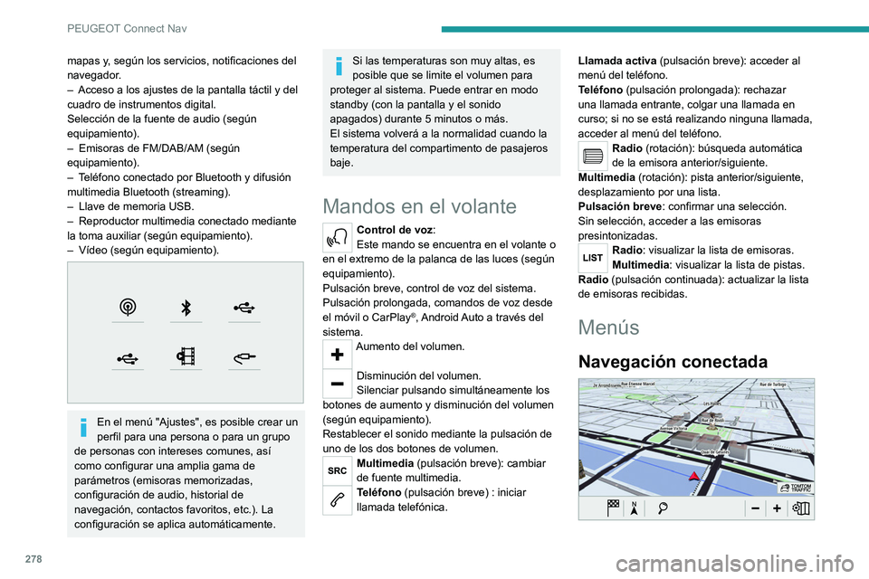PEUGEOT PARTNER 2022  Manual del propietario (in Spanish) 278
PEUGEOT Connect Nav
mapas y, según los servicios, notificaciones del 
navegador.
– 
Acceso a los ajustes de la pantalla táctil y del 
cuadro de instrumentos digital.
Selección de la fuente de