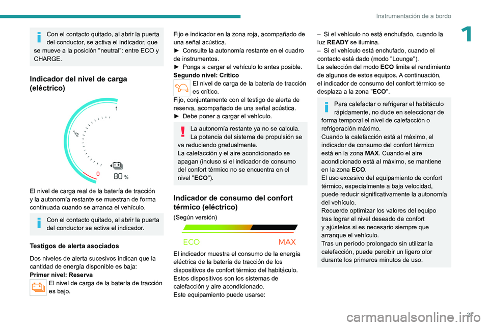 PEUGEOT PARTNER 2022  Manual del propietario (in Spanish) 27
Instrumentación de a bordo
1Con el contacto quitado, al abrir la puerta 
del conductor, se activa el indicador, que 
se mueve a la posición "neutral": entre ECO y 
CHARGE.
Indicador del n