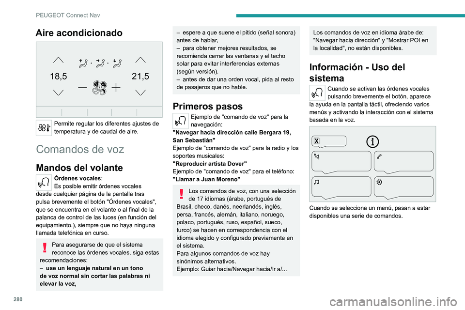PEUGEOT PARTNER 2022  Manual del propietario (in Spanish) 280
PEUGEOT Connect Nav
Aire acondicionado 
21,518,5
 
Permite regular los diferentes ajustes de 
temperatura y de caudal de aire.
Comandos de voz
Mandos del volante 
Órdenes vocales:
Es posible emit