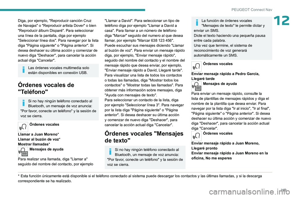 PEUGEOT PARTNER 2022  Manual del propietario (in Spanish) 283
PEUGEOT Connect Nav
12Diga, por ejemplo, "Reproducir canción Cruz 
de Navajas" o "Reproducir artista Dover" o bien 
"Reproducir álbum Disparé". Para seleccionar 
una lí