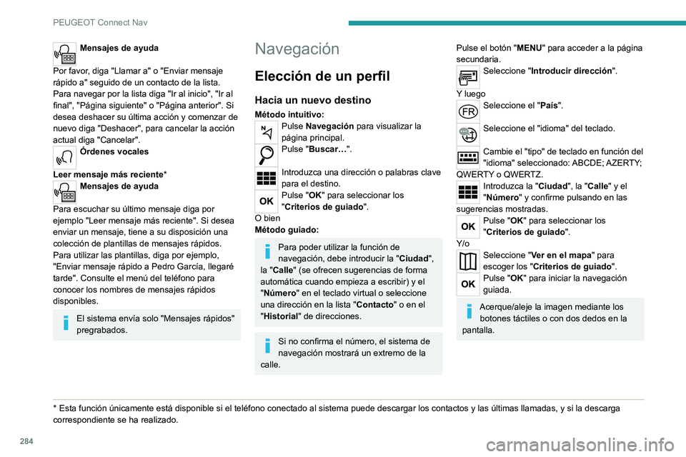 PEUGEOT PARTNER 2022  Manual del propietario (in Spanish) 284
PEUGEOT Connect Nav
Mensajes de ayuda 
Por favor, diga "Llamar a" o "Enviar mensaje 
rápido a" seguido de un contacto de la lista. 
Para navegar por la lista diga "Ir al inici
