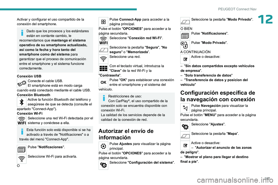 PEUGEOT PARTNER 2022  Manual del propietario (in Spanish) 287
PEUGEOT Connect Nav
12Activar y configurar el uso compartido de la 
conexión del smartphone.
Dado que los procesos y los estándares 
están en contante cambio, le 
recomendamos que  mantenga el 