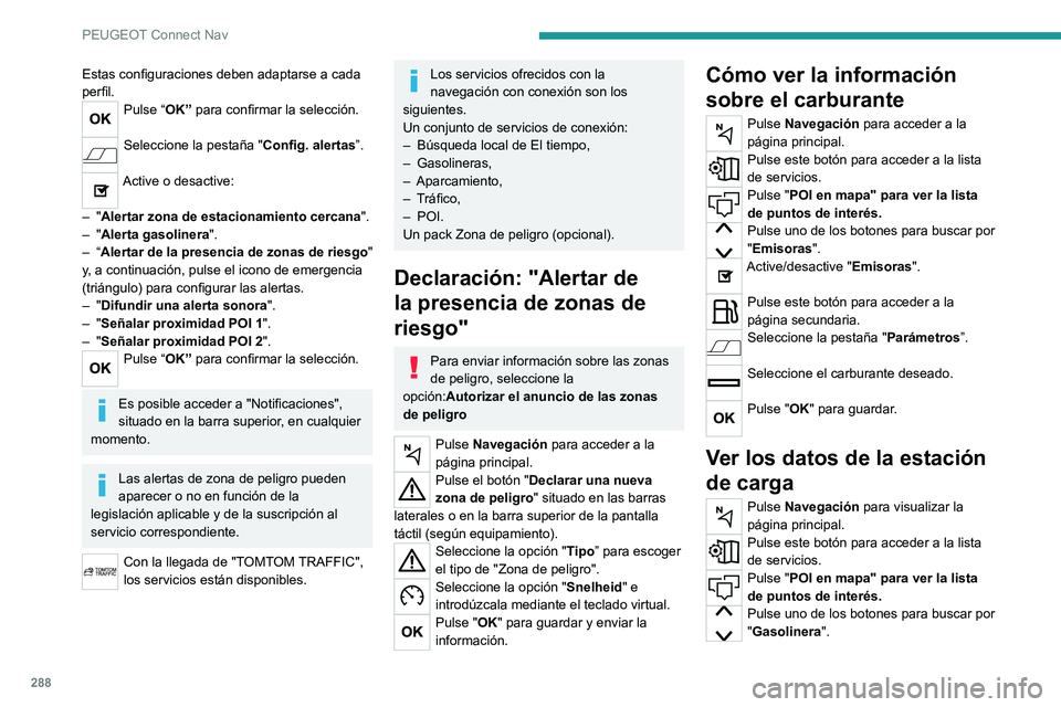 PEUGEOT PARTNER 2022  Manual del propietario (in Spanish) 288
PEUGEOT Connect Nav
Estas configuraciones deben adaptarse a cada 
perfil.
Pulse “OK” para confirmar la selección. 
Seleccione la pestaña "Config. alertas”. 
Active o desactive: 
–
 
