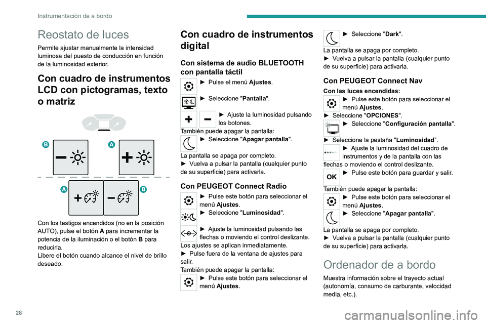 PEUGEOT PARTNER 2022  Manual del propietario (in Spanish) 28
Instrumentación de a bordo
Reostato de luces
Permite ajustar manualmente la intensidad 
luminosa del puesto de conducción en función 
de la luminosidad exterior.
Con cuadro de instrumentos 
LCD 